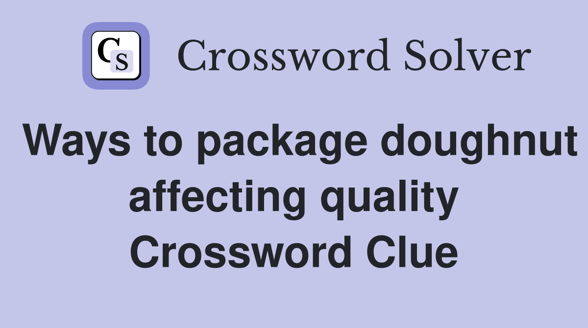 Ways to package doughnut affecting quality Crossword Clue