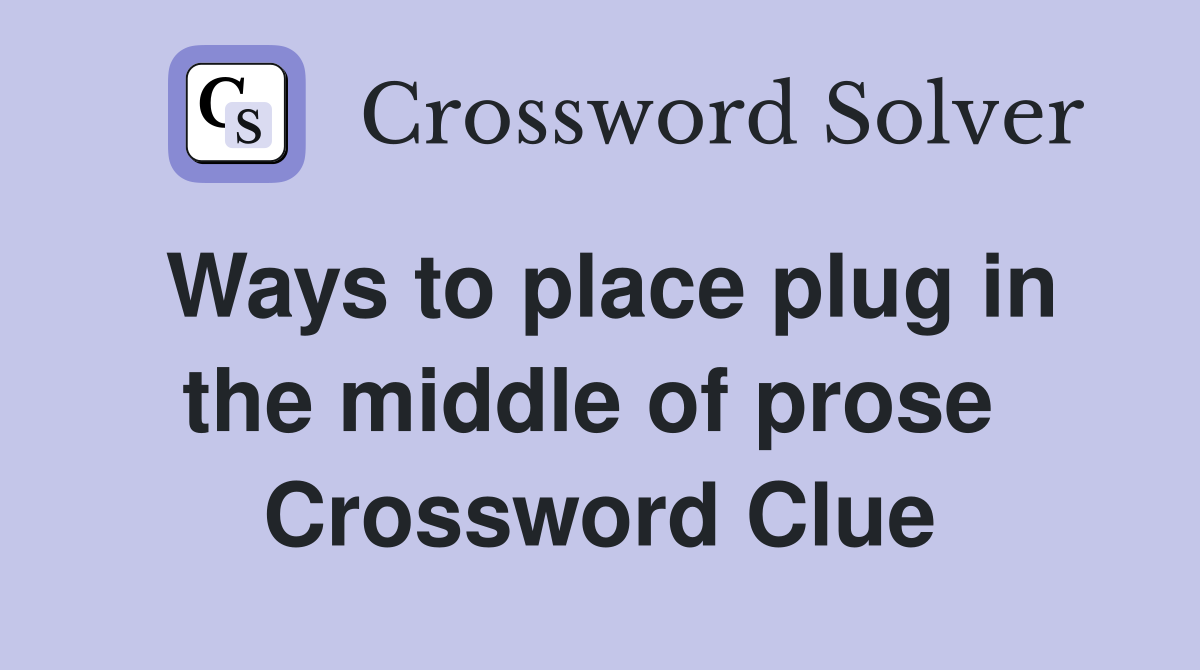 Ways to place plug in the middle of prose  Crossword Clue