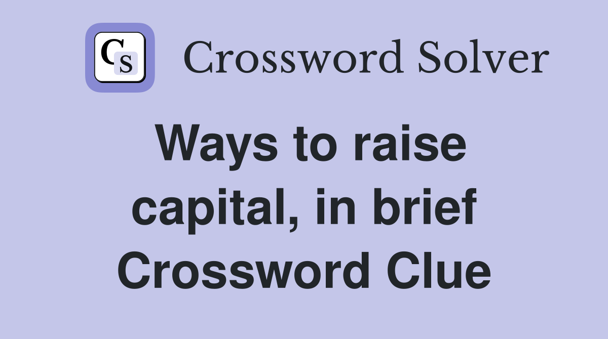 Ways to raise capital, in brief Crossword Clue