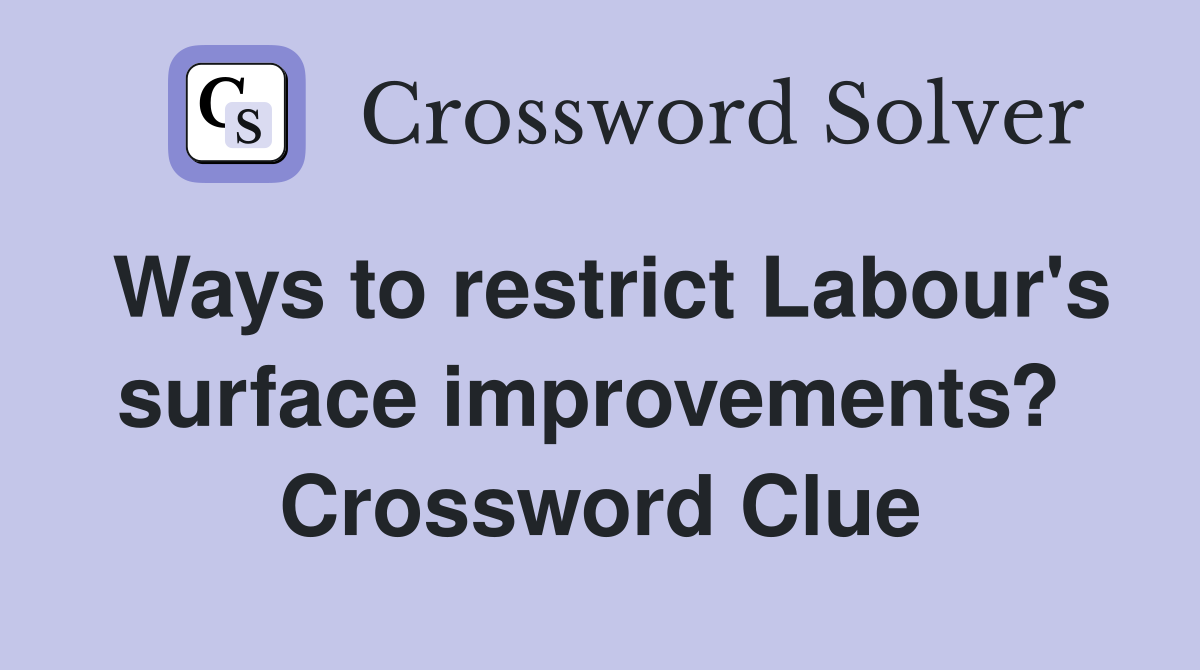 Ways to restrict Labour's surface improvements?  Crossword Clue