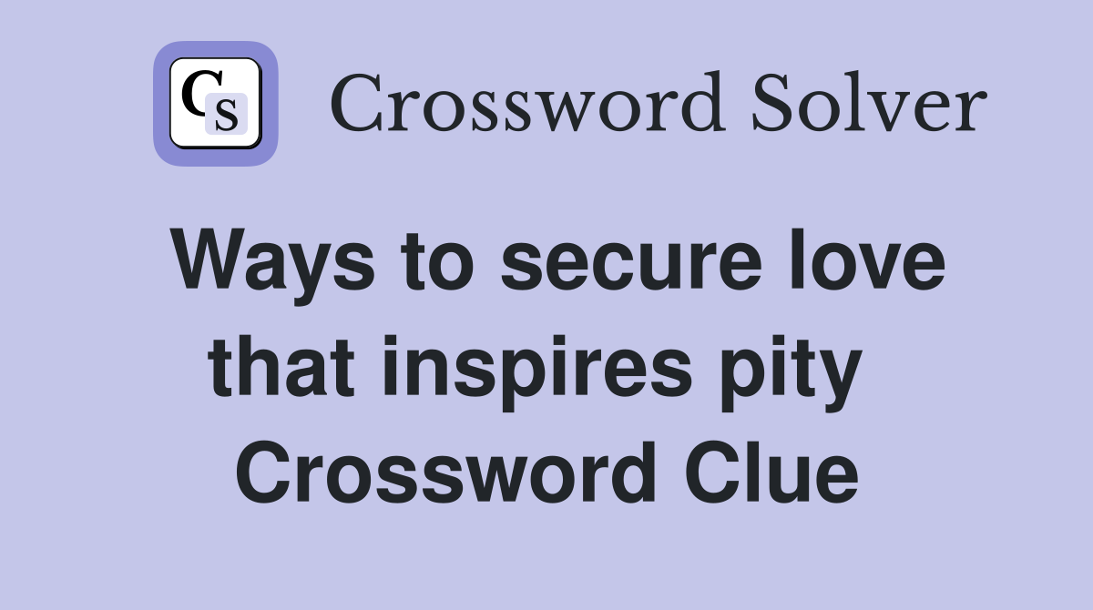 Ways to secure love that inspires pity  Crossword Clue