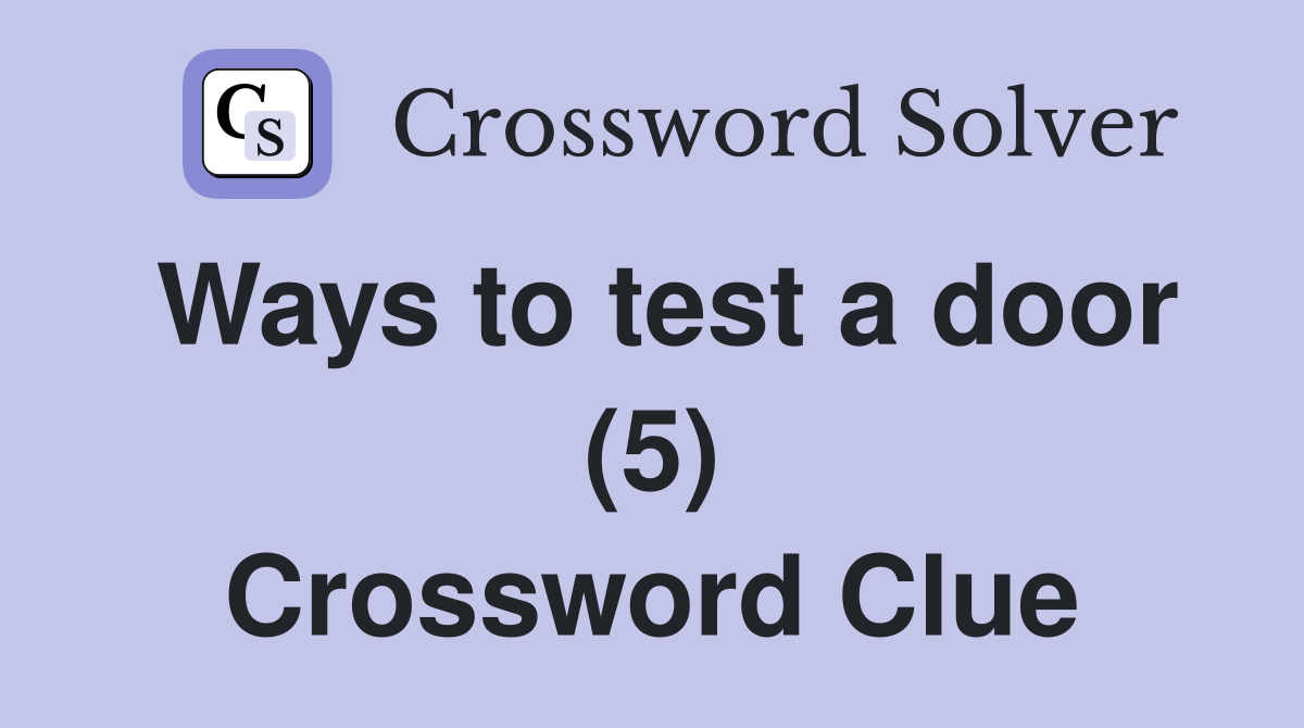 Ways to test a door (5) Crossword Clue