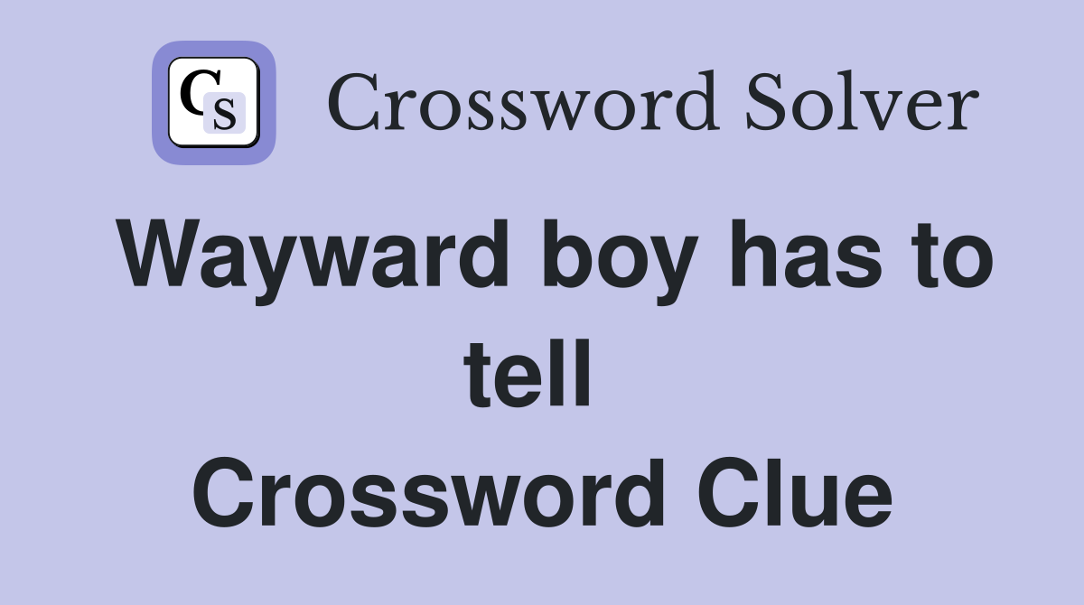 Wayward boy has to tell  Crossword Clue