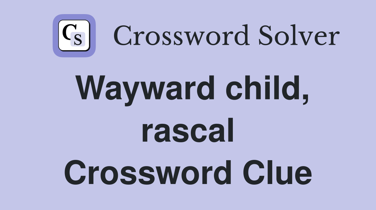 Wayward child, rascal Crossword Clue