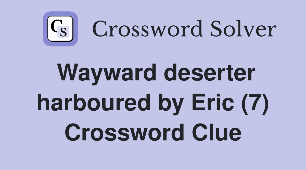 Wayward deserter harboured by Eric (7) Crossword Clue