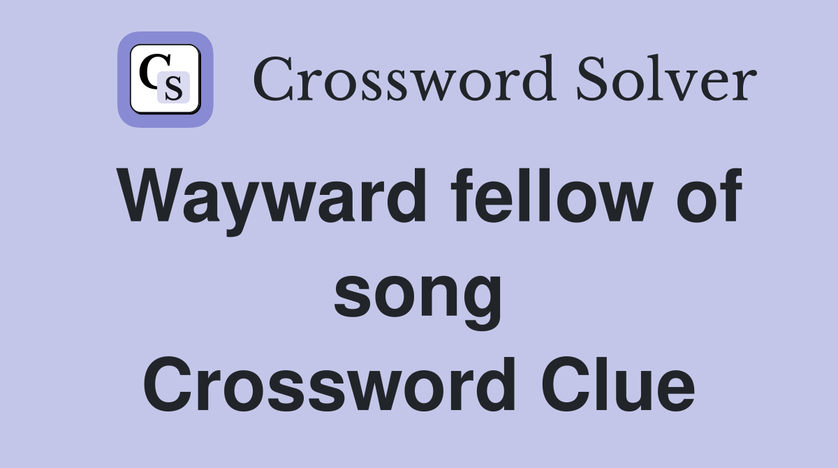 Wayward fellow of song Crossword Clue