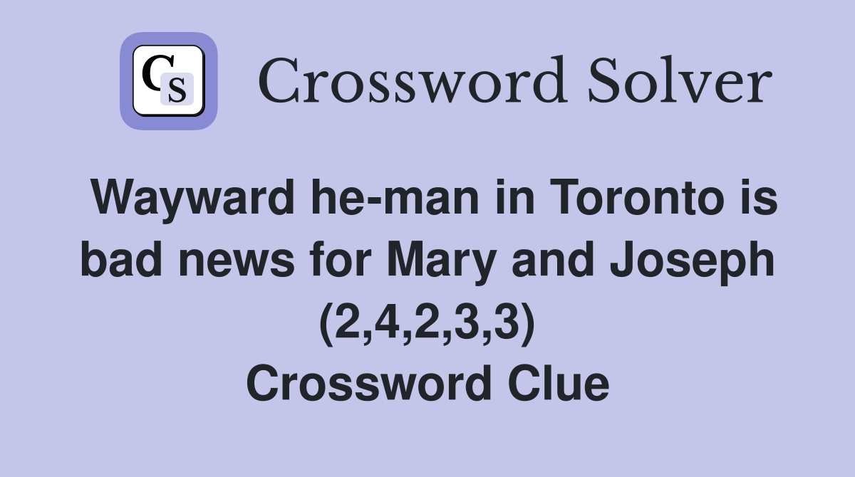 Wayward he-man in Toronto is bad news for Mary and Joseph (2,4,2,3,3) Crossword Clue