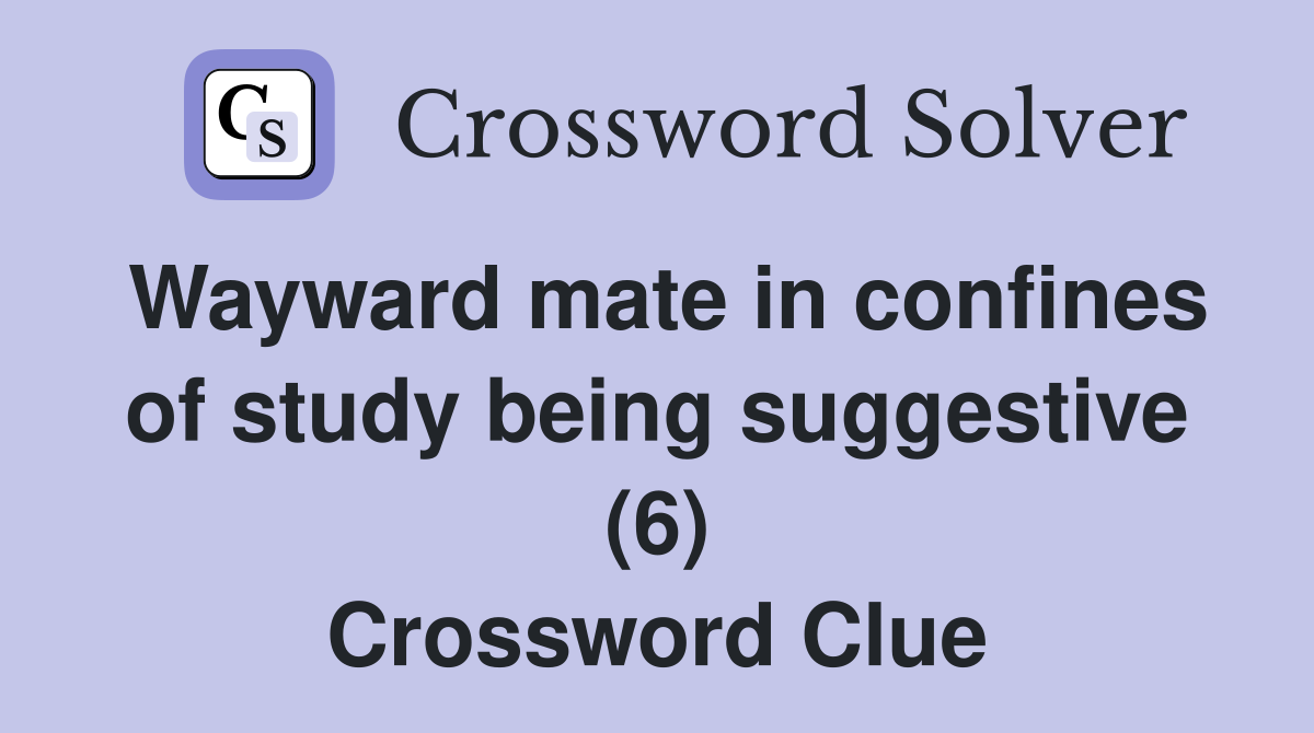 Wayward mate in confines of study being suggestive (6) Crossword Clue