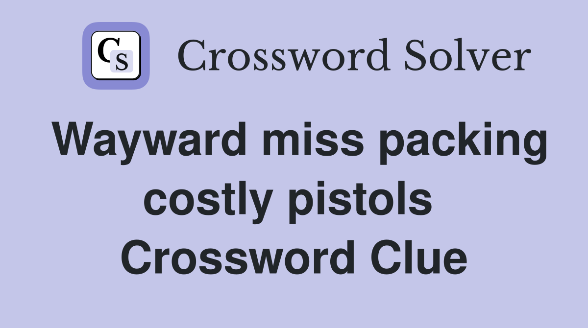 Wayward miss packing costly pistols  Crossword Clue