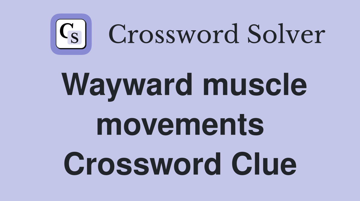 Wayward muscle movements Crossword Clue
