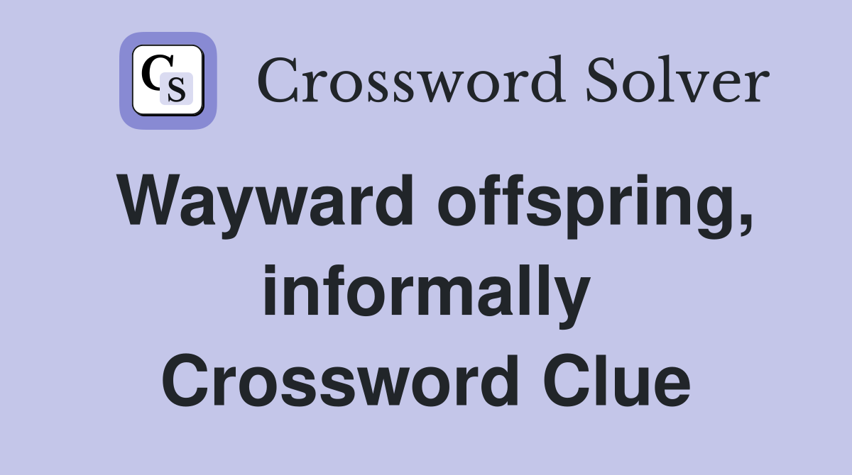Wayward offspring, informally Crossword Clue
