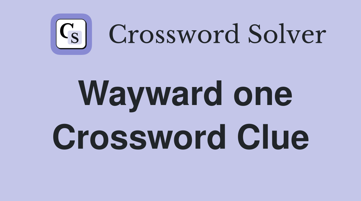 Wayward one Crossword Clue