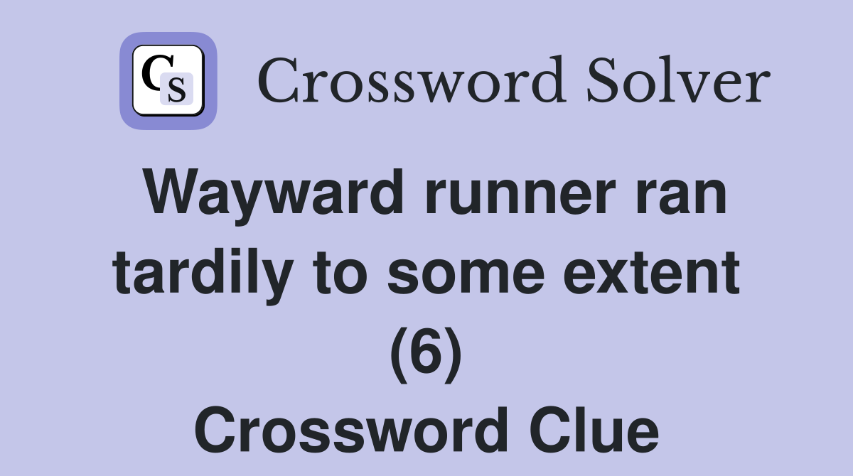Wayward runner ran tardily to some extent (6) Crossword Clue