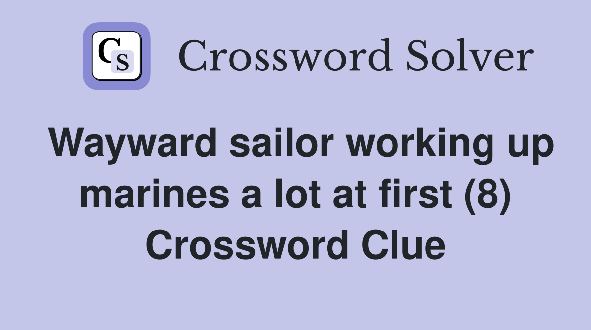 Wayward sailor working up marines a lot at first (8) Crossword Clue