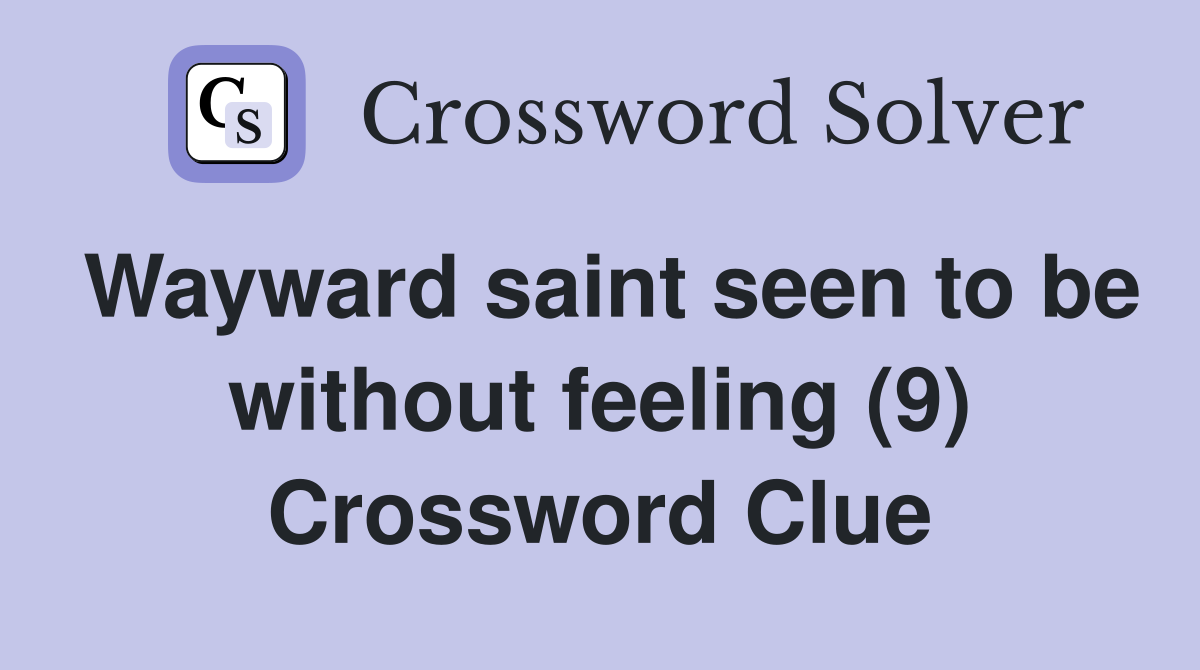 Wayward saint seen to be without feeling (9) Crossword Clue