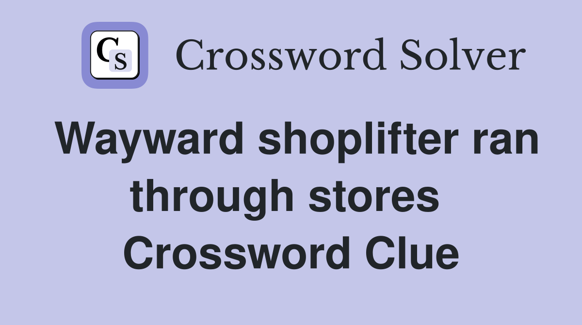 Wayward shoplifter ran through stores  Crossword Clue