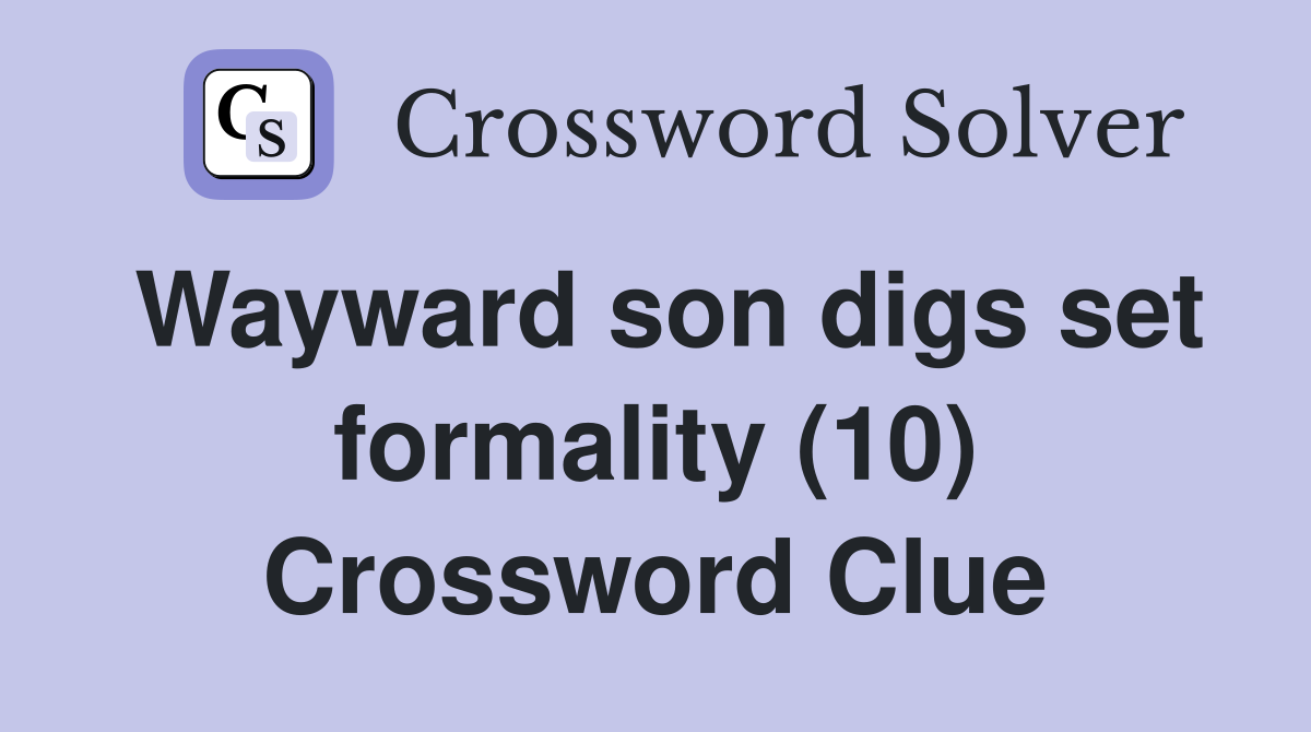 Wayward son digs set formality (10) Crossword Clue
