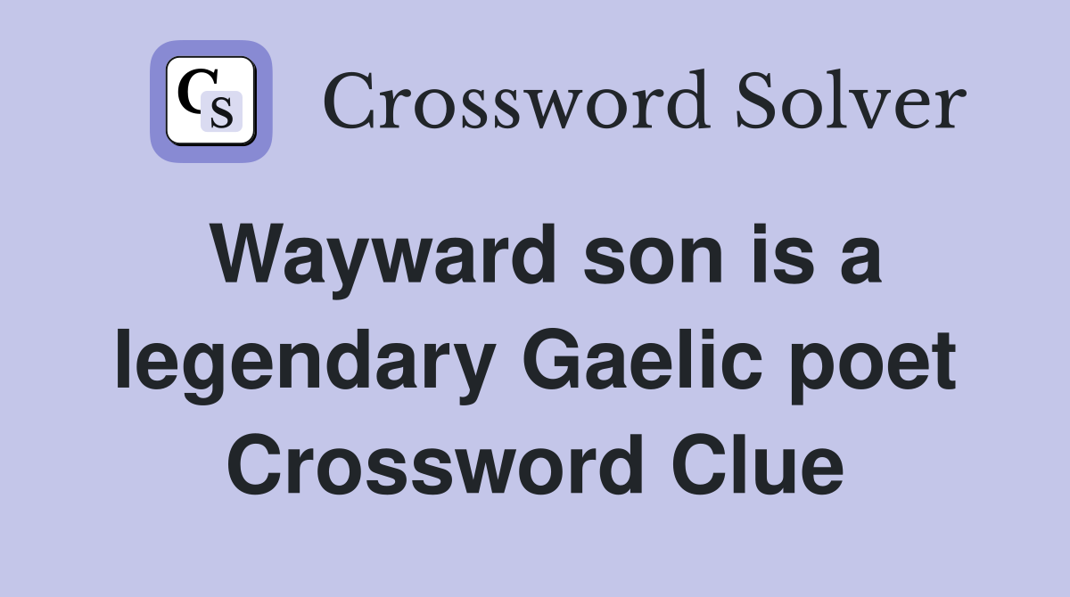 Wayward son is a legendary Gaelic poet Crossword Clue