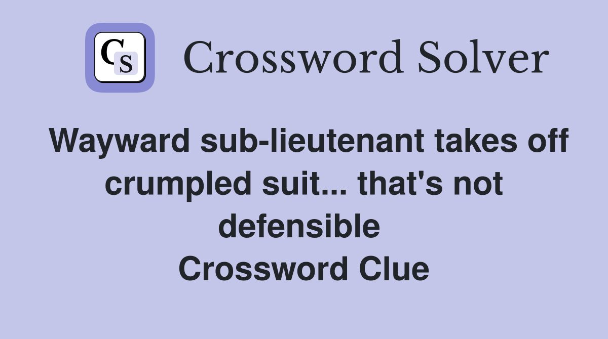 Wayward sub-lieutenant takes off crumpled suit... that's not defensible  Crossword Clue