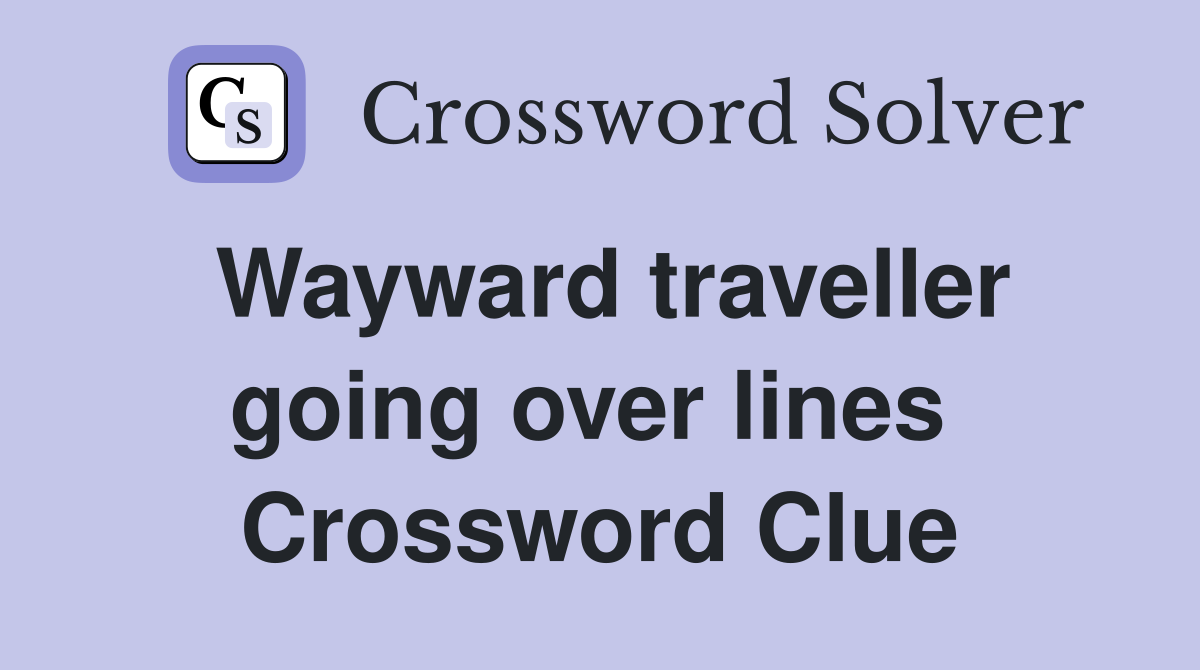 Wayward traveller going over lines  Crossword Clue
