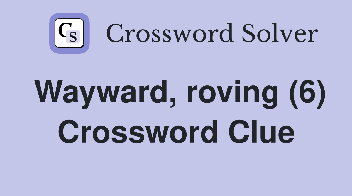Wayward, roving (6) Crossword Clue