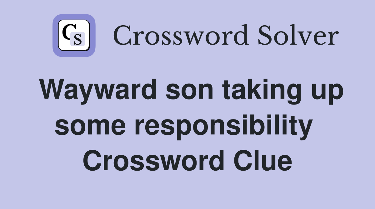 Wayward son taking up some responsibility  Crossword Clue