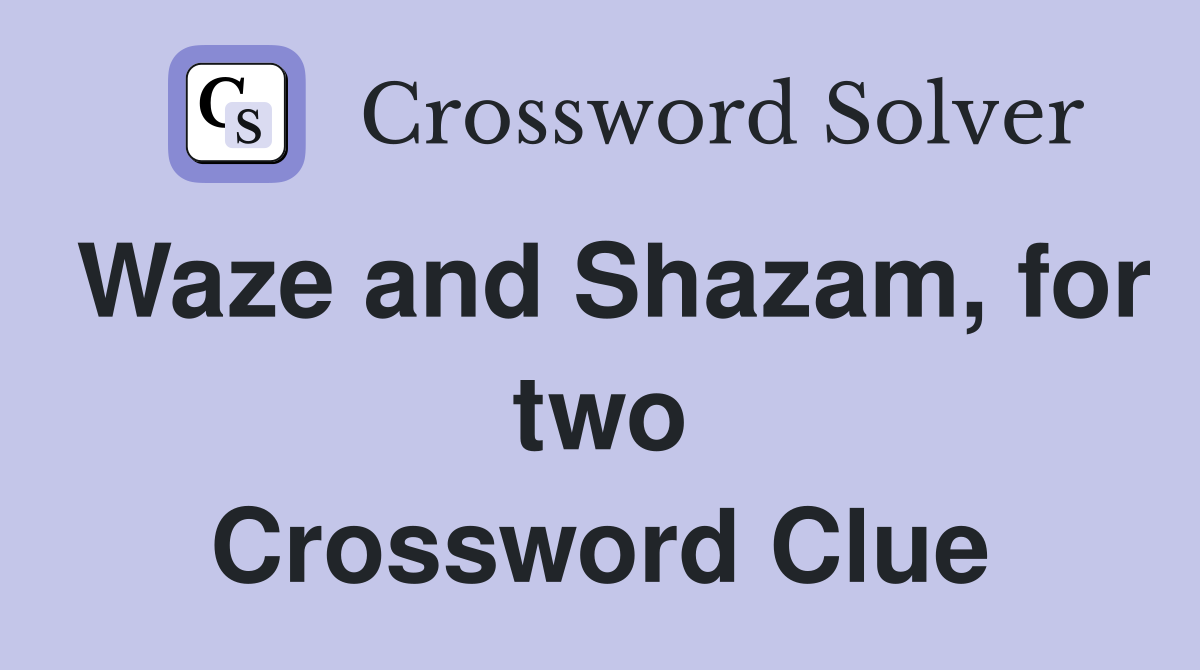 Waze and Shazam, for two Crossword Clue