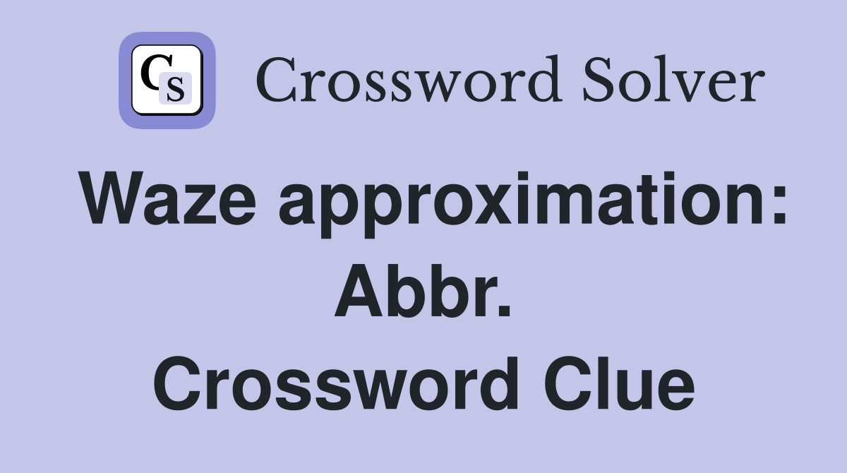 Waze approximation: Abbr. Crossword Clue