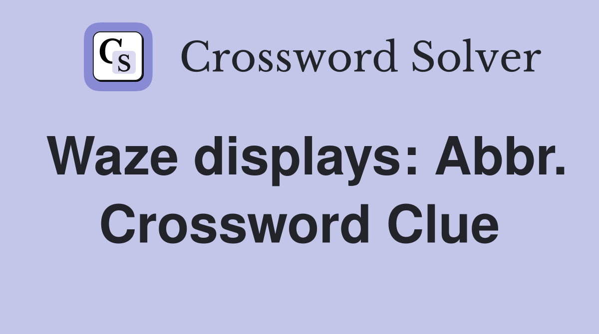 Waze displays: Abbr. Crossword Clue
