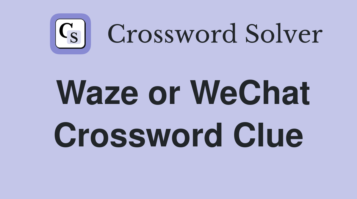 Waze or WeChat Crossword Clue