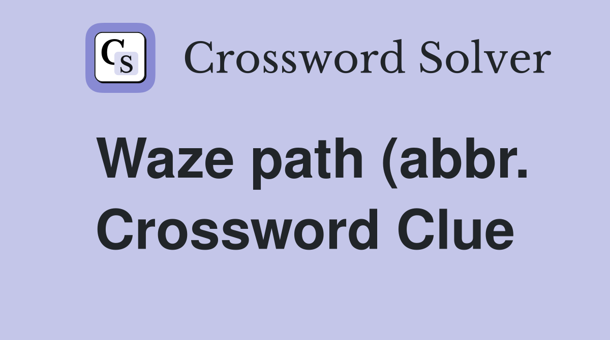Waze path (abbr ) Crossword Clue Answers Crossword Solver Waze path (abbr ) Crossword Clue Answers Crossword Solver