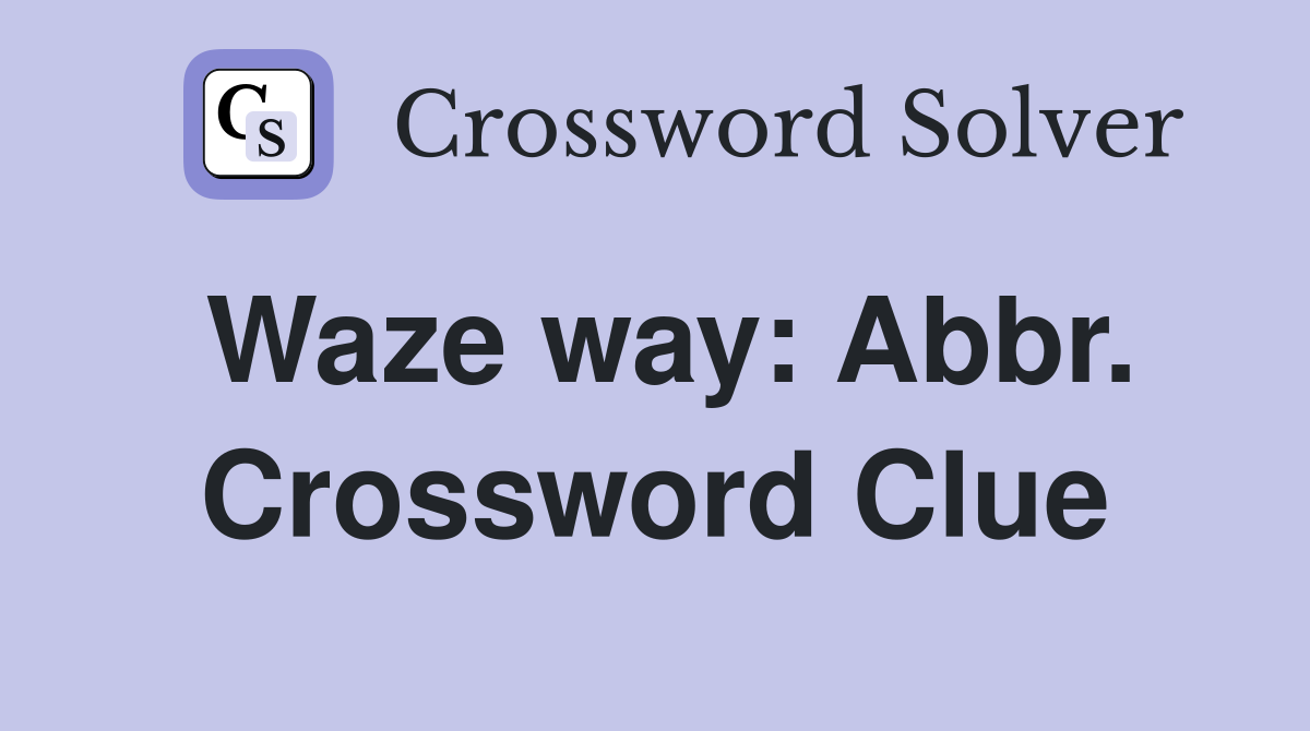 Waze way: Abbr. Crossword Clue
