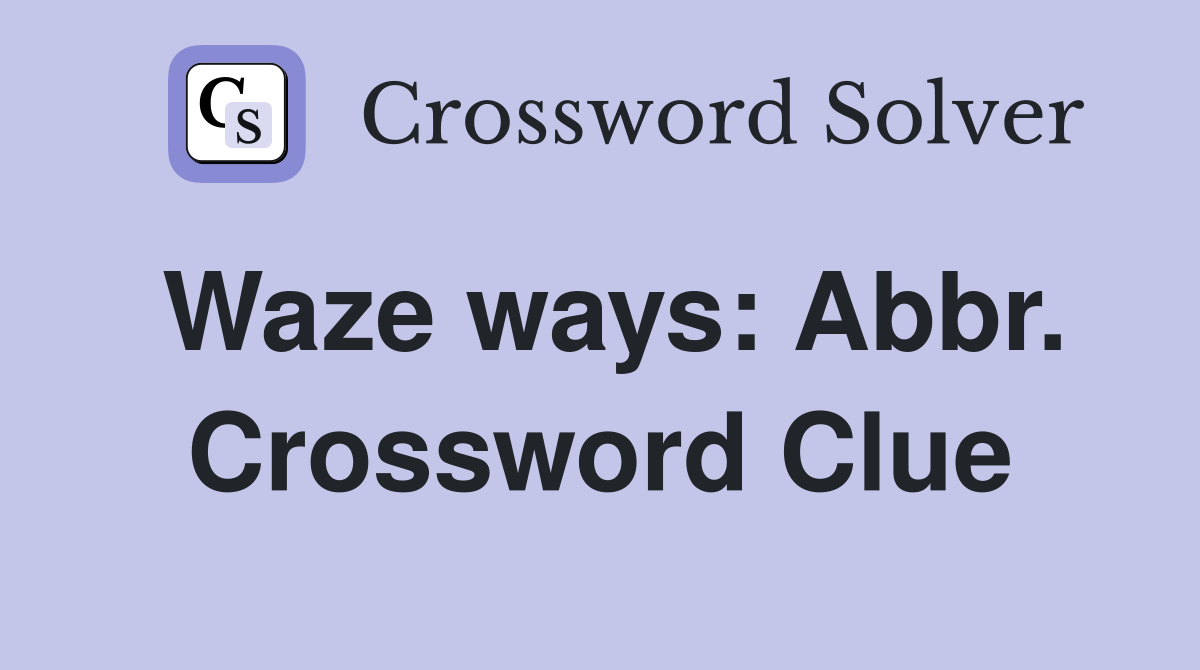 Waze ways: Abbr. Crossword Clue