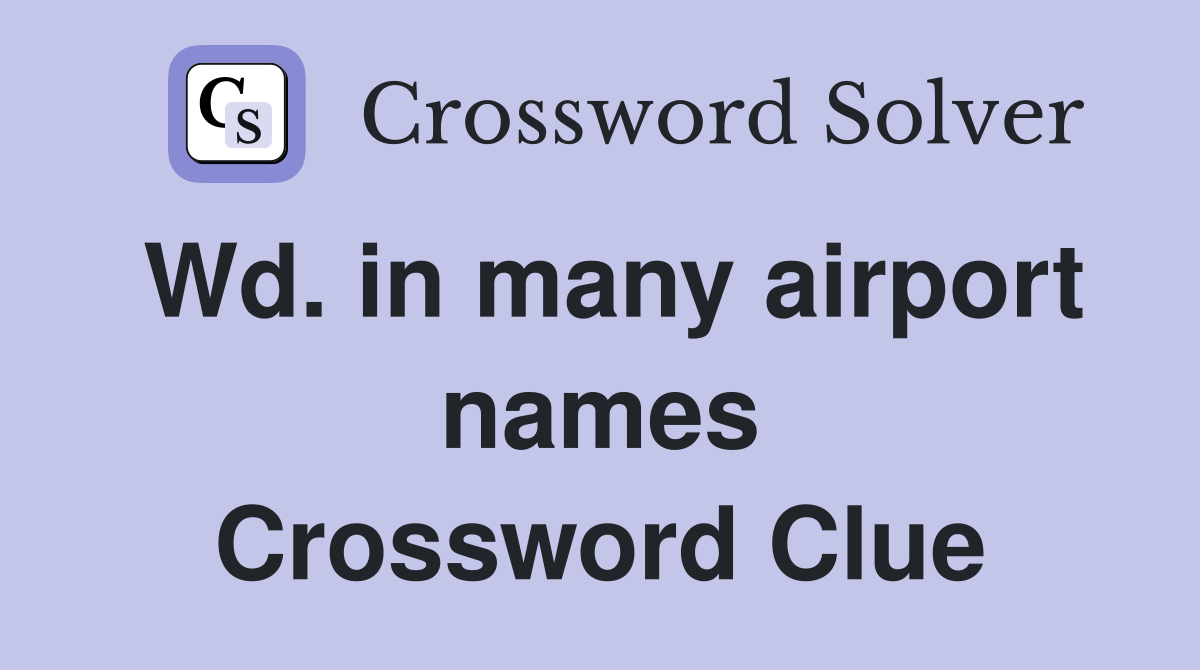 Wd. in many airport names Crossword Clue