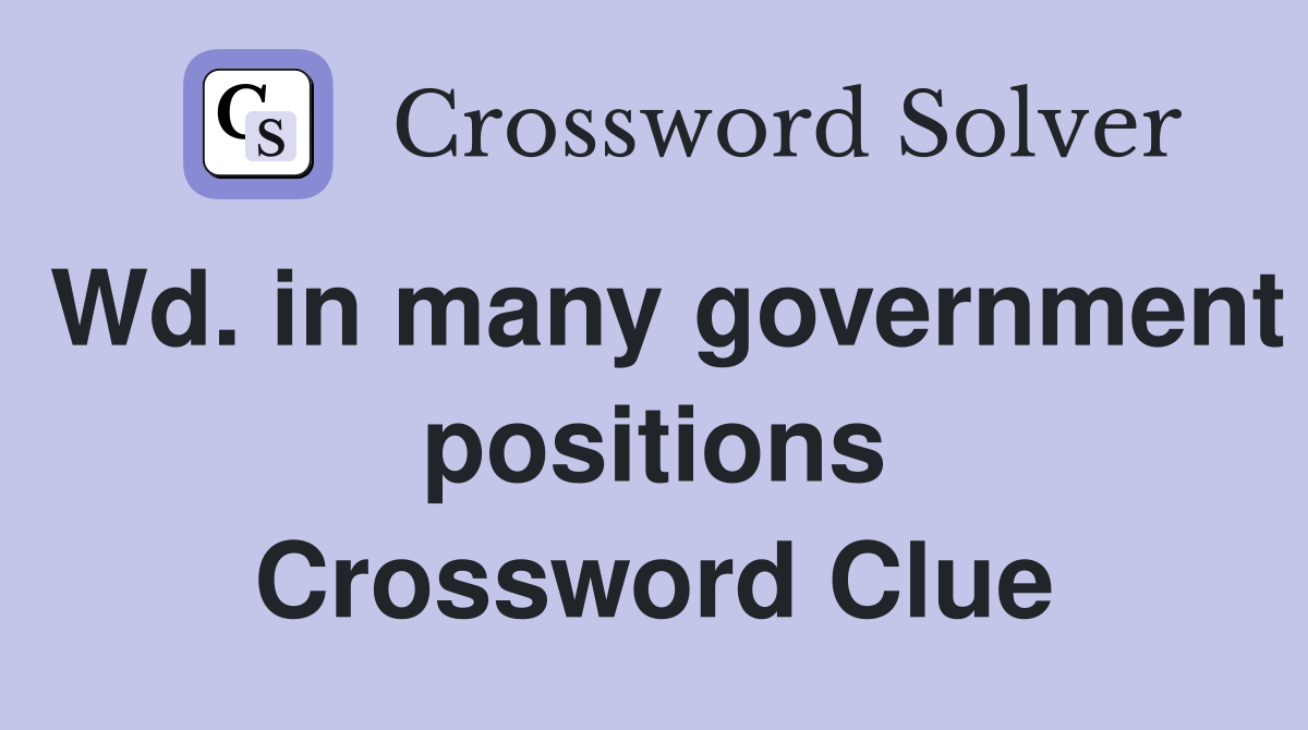 Wd. in many government positions Crossword Clue