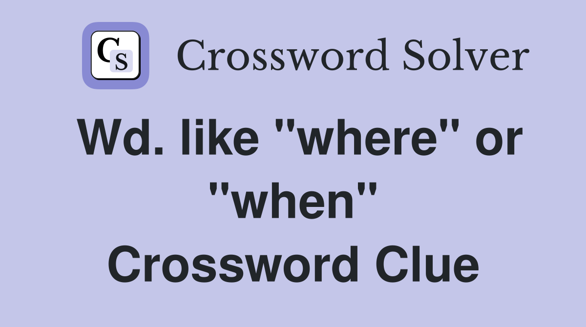 Wd. like "where" or "when" Crossword Clue