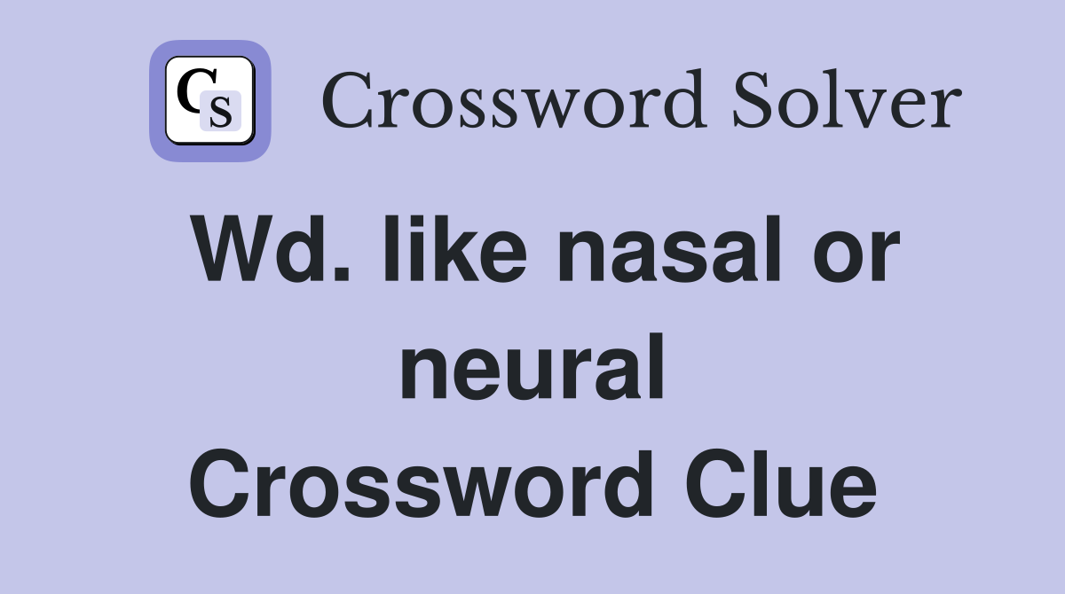 Wd. like nasal or neural Crossword Clue