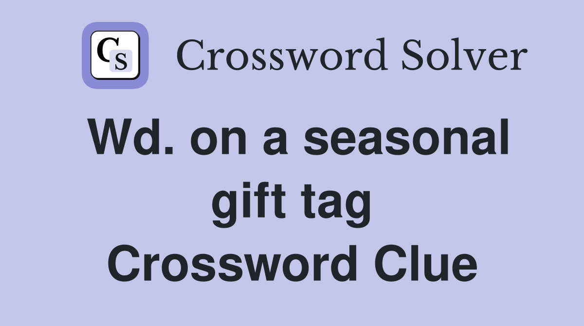 Wd. on a seasonal gift tag Crossword Clue