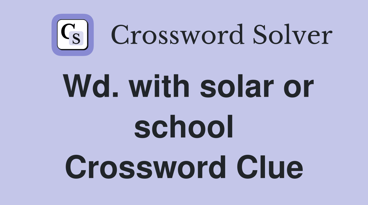 Wd. with solar or school Crossword Clue