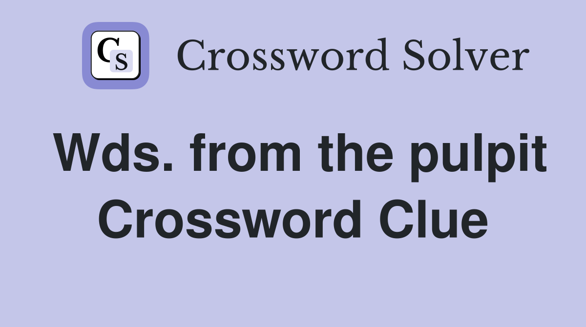 Wds. from the pulpit Crossword Clue