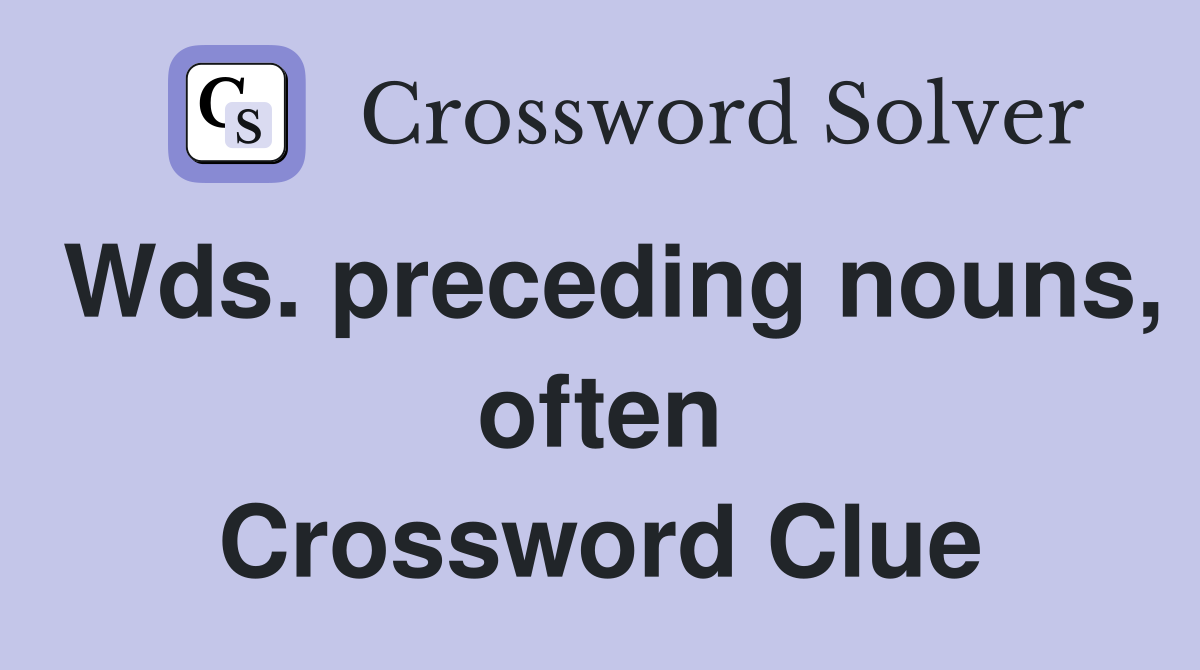 Wds. preceding nouns, often Crossword Clue