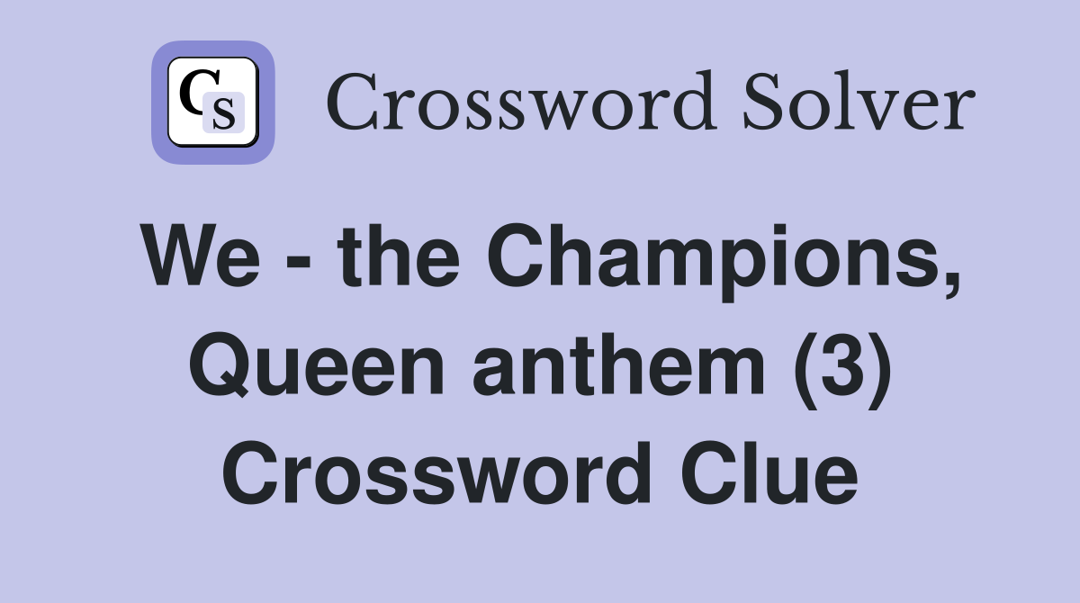 We - the Champions, Queen anthem (3) Crossword Clue