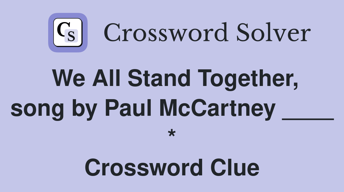 We All Stand Together, song by Paul McCartney ____ * Crossword Clue