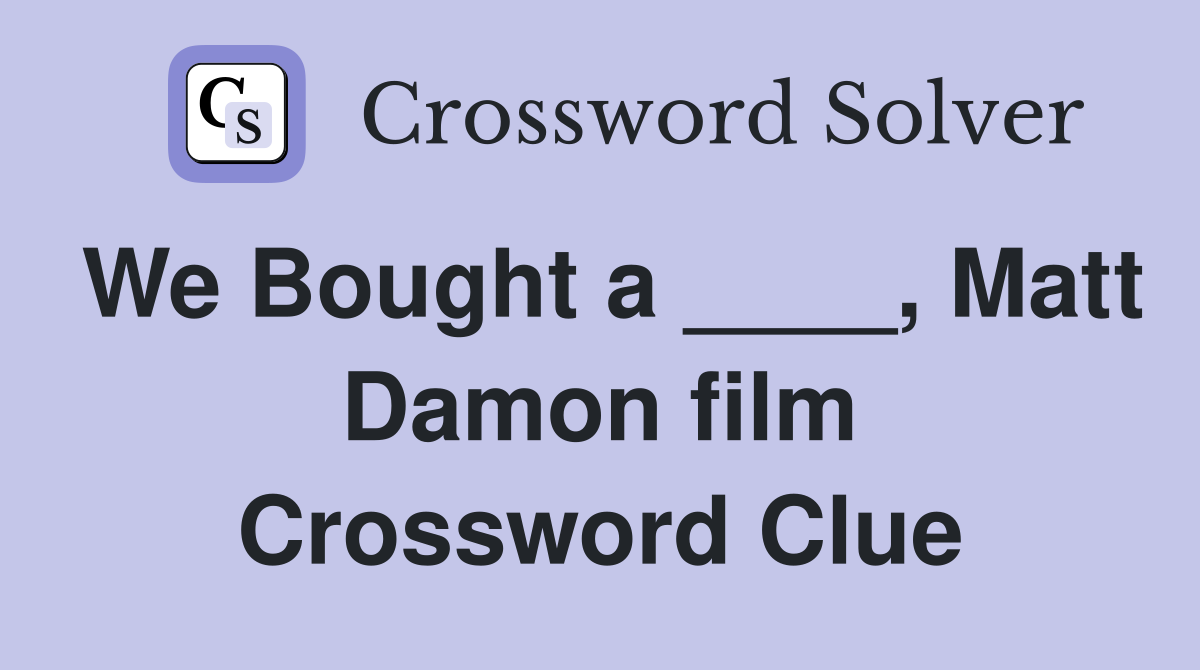 We Bought a ____, Matt Damon film Crossword Clue