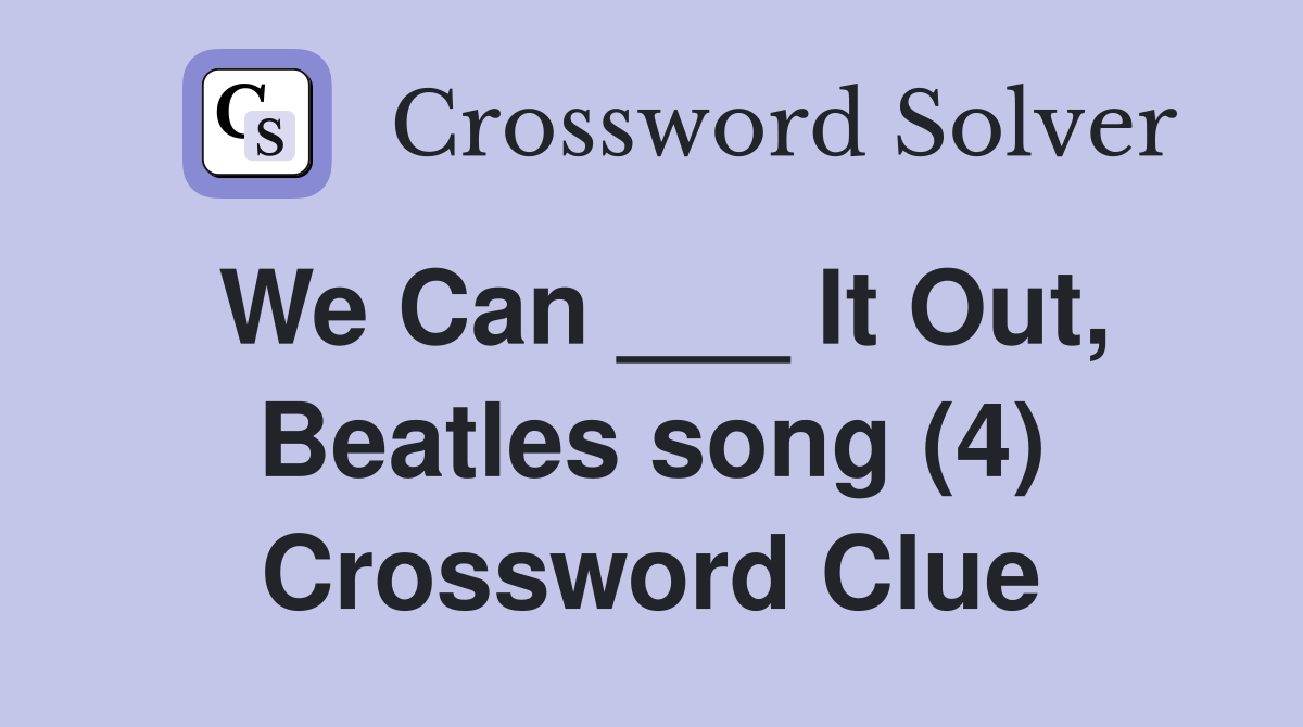 We Can ___ It Out, Beatles song (4) Crossword Clue