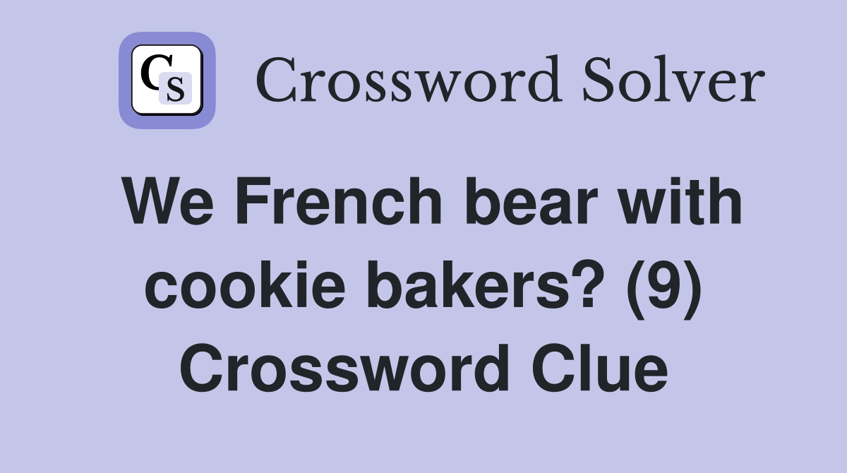 We French bear with cookie bakers? (9) Crossword Clue