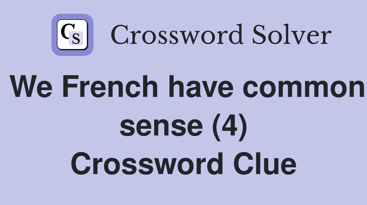 We French have common sense (4) Crossword Clue