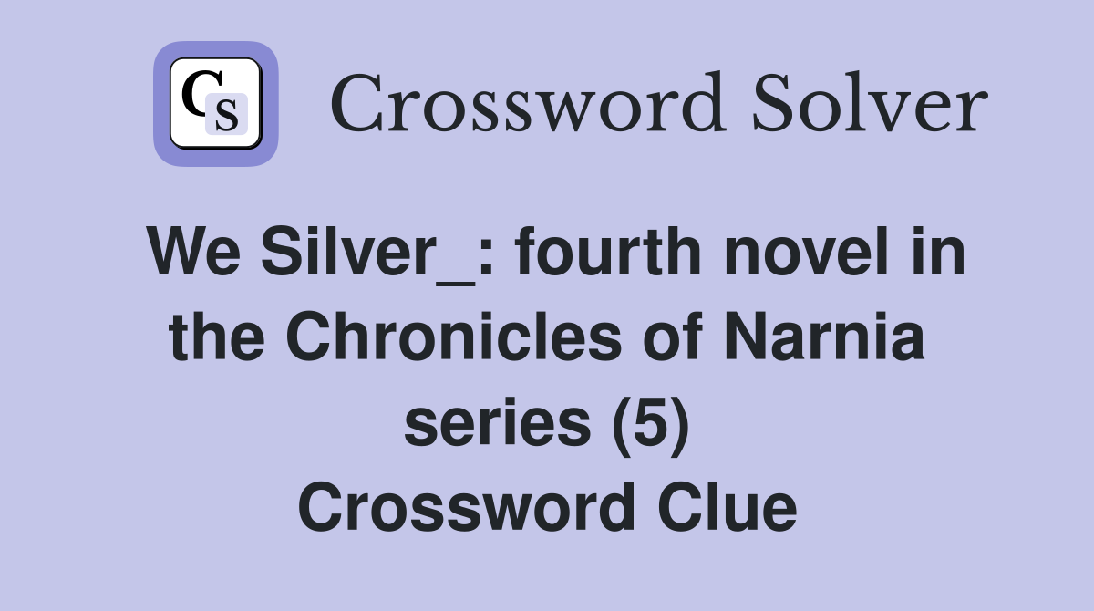 We Silver_: fourth novel in the Chronicles of Narnia series (5) Crossword Clue
