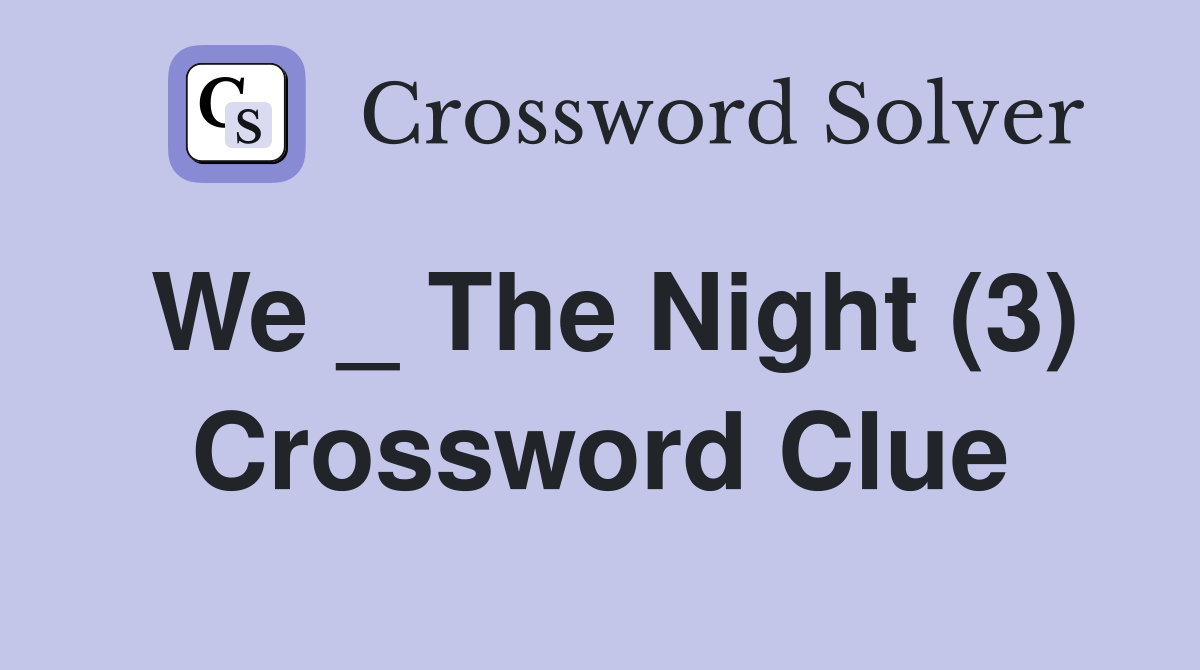 We _ The Night (3) Crossword Clue