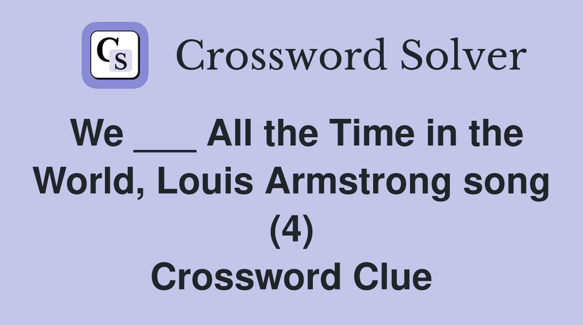 We ___ All the Time in the World, Louis Armstrong song (4) Crossword Clue